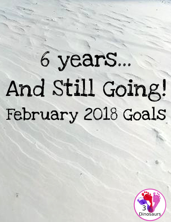 February 2018 Goals - blog, personal and family goals - plus a look back at 6 years of blogging- 3Dinosaurs.com